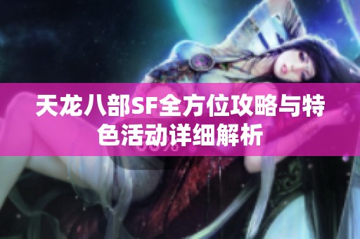 天龙八部SF全方位攻略与特色活动详细解析