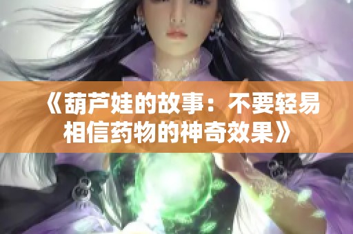 《葫芦娃的故事：不要轻易相信药物的神奇效果》