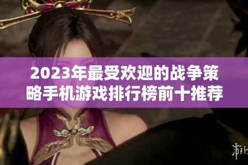 2023年最受欢迎的战争策略手机游戏排行榜前十推荐