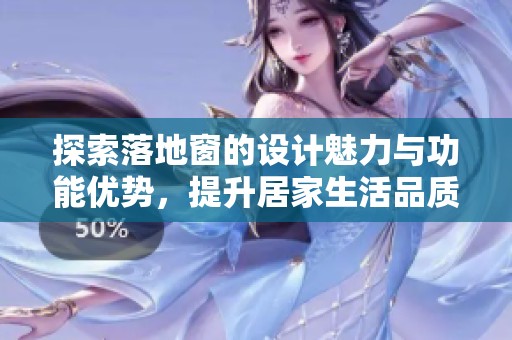探索落地窗的设计魅力与功能优势，提升居家生活品质