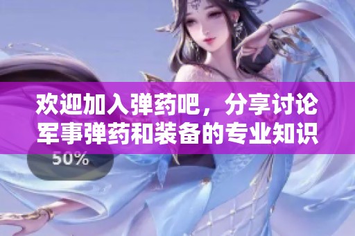 欢迎加入弹药吧，分享讨论军事弹药和装备的专业知识与见解
