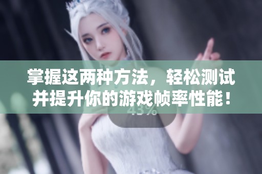 掌握这两种方法，轻松测试并提升你的游戏帧率性能！