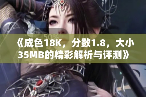 《成色18K，分数1.8，大小35MB的精彩解析与评测》