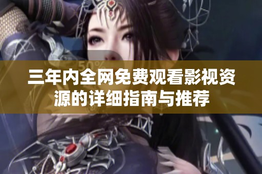 三年内全网免费观看影视资源的详细指南与推荐