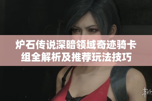 炉石传说深暗领域奇迹骑卡组全解析及推荐玩法技巧