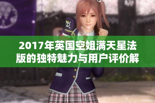 2017年英国空姐满天星法版的独特魅力与用户评价解析