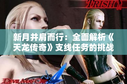 新月并肩而行：全面解析《天龙传奇》支线任务的挑战与冒险策略