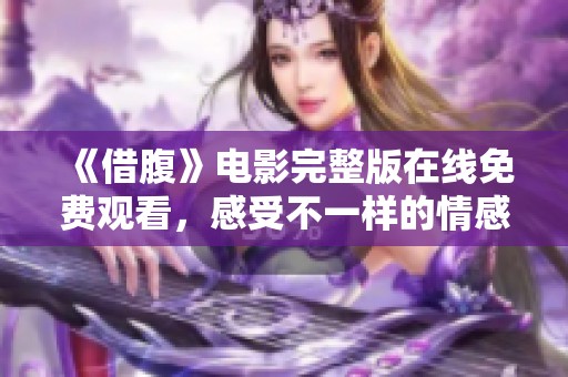 《借腹》电影完整版在线免费观看，感受不一样的情感故事