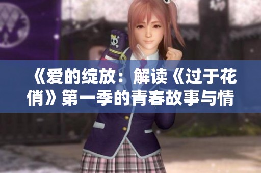 《爱的绽放：解读《过于花俏》第一季的青春故事与情感历程》