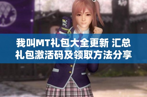 我叫MT礼包大全更新 汇总礼包激活码及领取方法分享