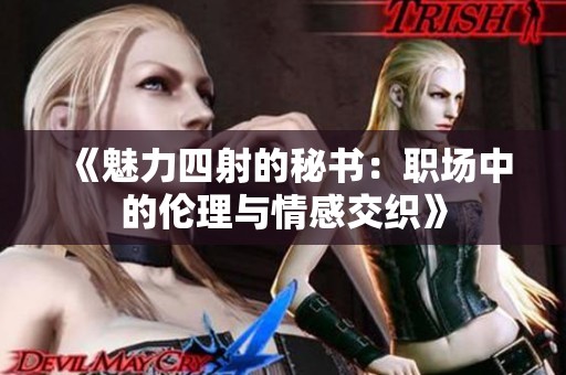 《魅力四射的秘书：职场中的伦理与情感交织》