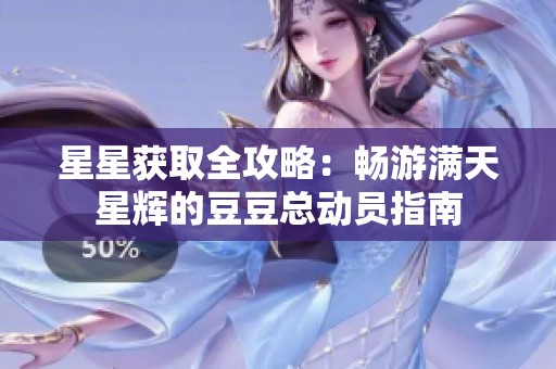 星星获取全攻略：畅游满天星辉的豆豆总动员指南