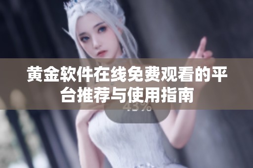 黄金软件在线免费观看的平台推荐与使用指南
