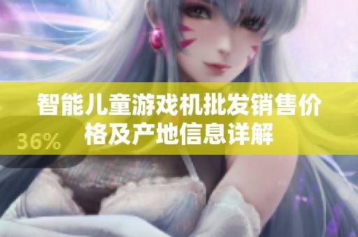 智能儿童游戏机批发销售价格及产地信息详解