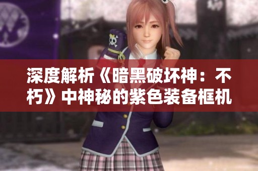 深度解析《暗黑破坏神：不朽》中神秘的紫色装备框机制与价值