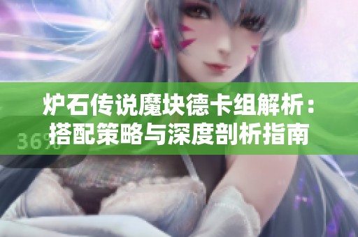 炉石传说魔块德卡组解析：搭配策略与深度剖析指南