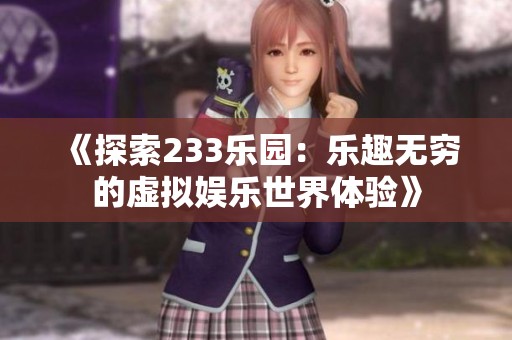 《探索233乐园：乐趣无穷的虚拟娱乐世界体验》