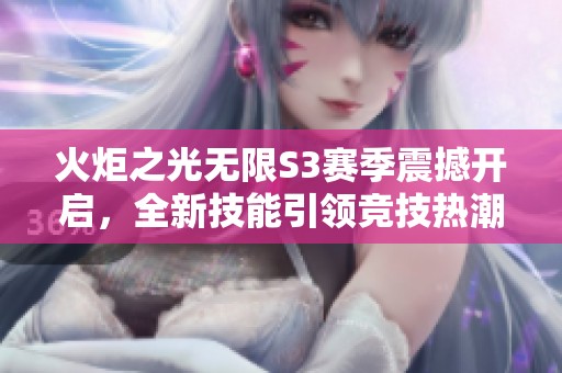 火炬之光无限S3赛季震撼开启，全新技能引领竞技热潮再度来袭