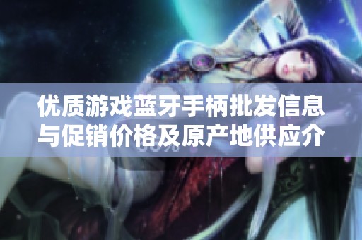 优质游戏蓝牙手柄批发信息与促销价格及原产地供应介绍
