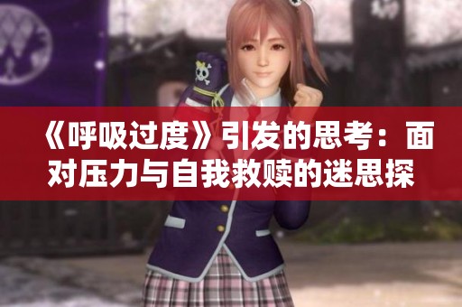 《呼吸过度》引发的思考：面对压力与自我救赎的迷思探索
