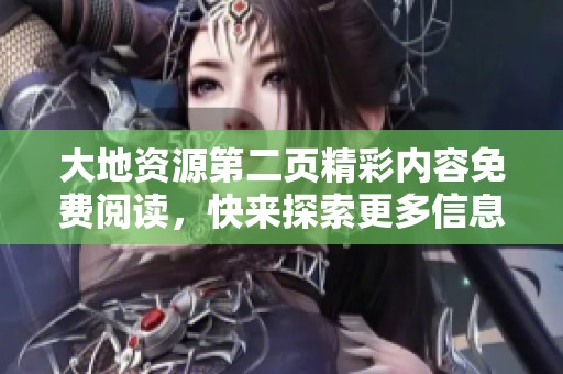 大地资源第二页精彩内容免费阅读，快来探索更多信息吧！