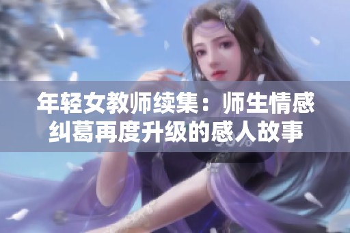 年轻女教师续集：师生情感纠葛再度升级的感人故事