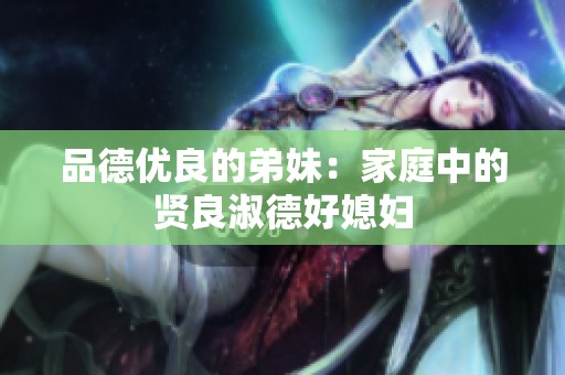 品德优良的弟妹：家庭中的贤良淑德好媳妇