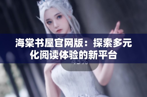 海棠书屋官网版：探索多元化阅读体验的新平台