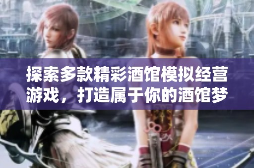 探索多款精彩酒馆模拟经营游戏，打造属于你的酒馆梦幻之旅