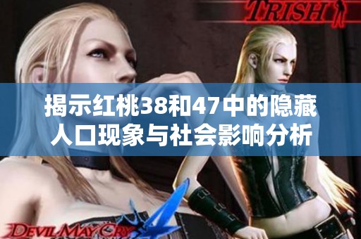 揭示红桃38和47中的隐藏人口现象与社会影响分析