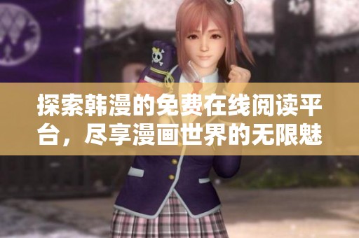 探索韩漫的免费在线阅读平台，尽享漫画世界的无限魅力
