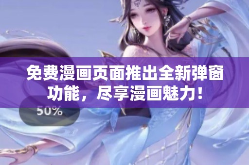 免费漫画页面推出全新弹窗功能，尽享漫画魅力！