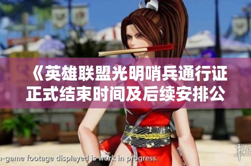 《英雄联盟光明哨兵通行证正式结束时间及后续安排公告》