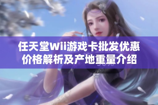 任天堂Wii游戏卡批发优惠价格解析及产地重量介绍