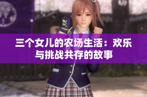 三个女儿的农场生活：欢乐与挑战共存的故事