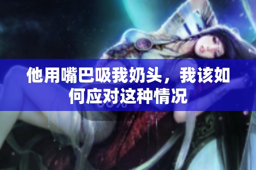 他用嘴巴吸我奶头，我该如何应对这种情况