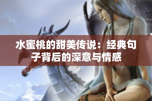 水蜜桃的甜美传说：经典句子背后的深意与情感