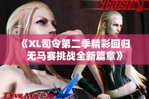 《XL司令第二季精彩回归 无马赛挑战全新篇章》