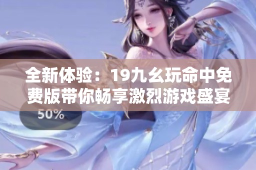 全新体验：19九幺玩命中免费版带你畅享激烈游戏盛宴