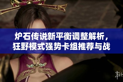 炉石传说新平衡调整解析，狂野模式强势卡组推荐与战略分享