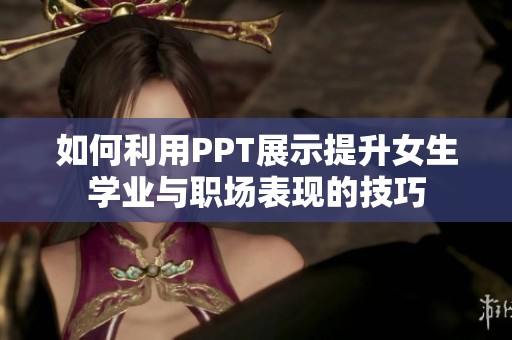 如何利用PPT展示提升女生学业与职场表现的技巧