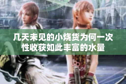 几天未见的小烧货为何一次性收获如此丰富的水量