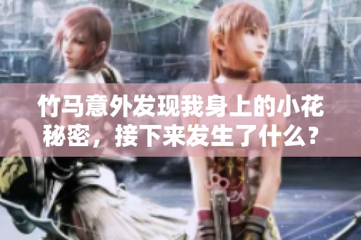 竹马意外发现我身上的小花秘密，接下来发生了什么？