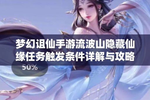 梦幻诅仙手游流波山隐藏仙缘任务触发条件详解与攻略分享