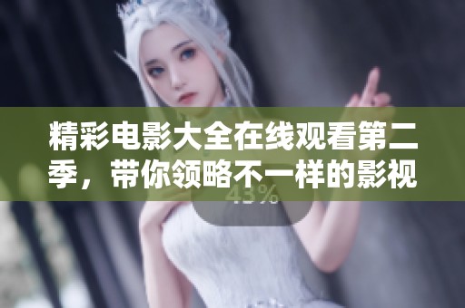 精彩电影大全在线观看第二季，带你领略不一样的影视盛宴