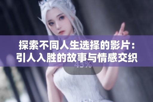 探索不同人生选择的影片：引人入胜的故事与情感交织