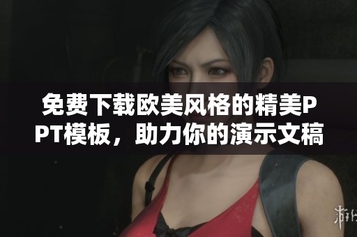 免费下载欧美风格的精美PPT模板，助力你的演示文稿
