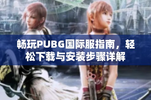 畅玩PUBG国际服指南，轻松下载与安装步骤详解