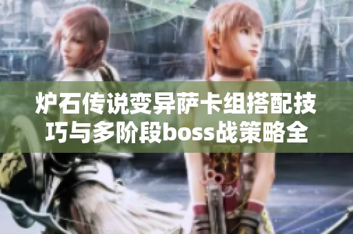 炉石传说变异萨卡组搭配技巧与多阶段boss战策略全面解析
