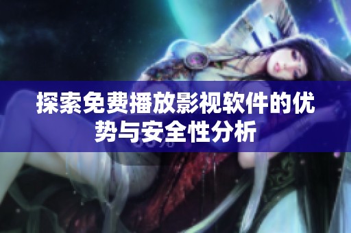 探索免费播放影视软件的优势与安全性分析